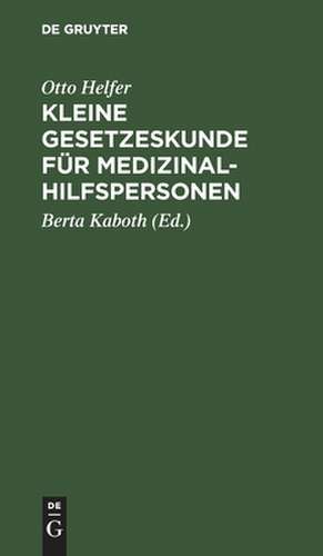 Kleine Gesetzeskunde für Medizinalhilfspersonen: Krankenschwestern, Krankenpfleger, Kinderkrankenschwestern, Krankenpflegehelferinnen, Krankenpflegehelfer, techn. Assistenten i. d. Medizin, pharm.-techn. Assistenten, Diätassistenten, Krankengymnasten, Masseure, Masseure und med. Bademeister und... de Otto Helfer