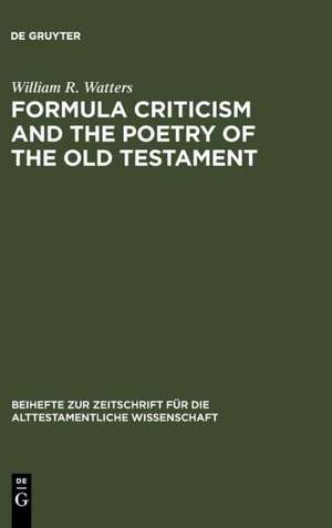 Formula Criticism and the Poetry of the Old Testament de William R. Watters