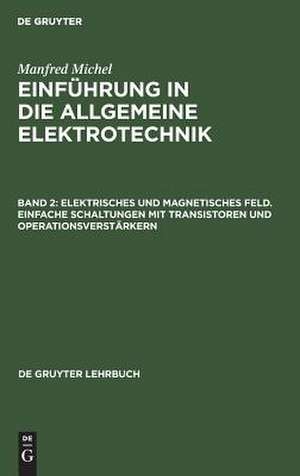 Elektrisches und magnetisches Feld. Einfache Schaltungen mit Transistoren und Operationsverstärkern. - 1975.: aus: Einführung in die allgemeine Elektrotechnik, 2 de Manfred Michel