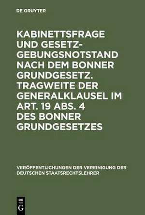 Kabinettsfrage und Gesetzgebungsnotstand nach dem Bonner Grundgesetz. Tragweite der Generalklausel im Art. 19 Abs. 4 des Bonner Grundgesetzes: Verhandlungen der Tagung der Deutschen Staatsrechtslehrer zu Heidelberg am 20. und 21. Oktober 1949. Mit einem Auszug aus der Aussprache de Walter Jellinek