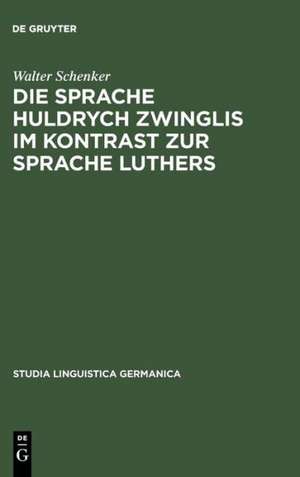 Die Sprache Huldrych Zwinglis im Kontrast zur Sprache Luthers de Walter Schenker