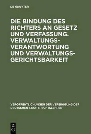 Die Bindung des Richters an Gesetz und Verfassung. Verwaltungsverantwortung und Verwaltungsgerichtsbarkeit: Berichte und Diskussionen auf der Tagung der Vereinigung der Deutschen Staatsrechtslehrer in Augsburg vom 1. bis 4. Oktober 1975 de Gerd Roellecke