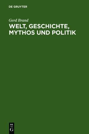 Welt, Geschichte, Mythos und Politik de Gerd Brand