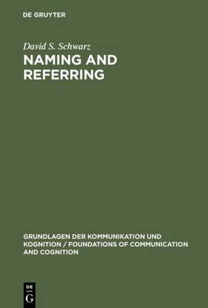 Naming and Referring: The Semantics and Pragmatics of Singular Terms de David S. Schwarz