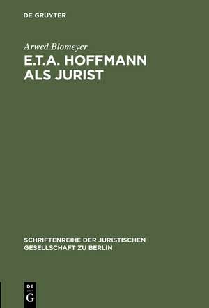 E.T.A. Hoffmann als Jurist: Eine Würdigung zu seinem 200. Geburtstag. Vortrag gehalten vor der Berliner Juristischen Gesellschaft am 23. Januar 1976 de Arwed Blomeyer