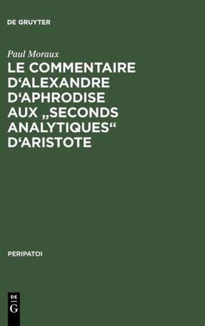 Le Commentaire d'Alexandre d'Aphrodise aux "Seconds Analytiques" d'Aristote de Paul Moraux