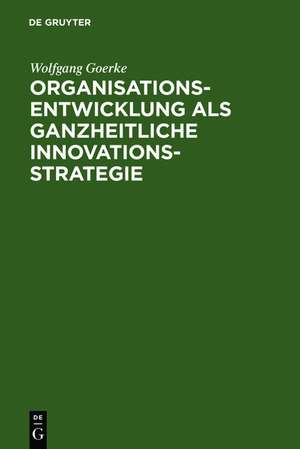 Organisationsentwicklung als ganzheitliche Innovationsstrategie de Wolfgang Goerke