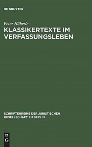 Klassikertexte im Verfassungsleben: Vortrag gehalten vor der Berliner Juristischen Gesellschaft am 22. Oktober 1980 de Peter Häberle