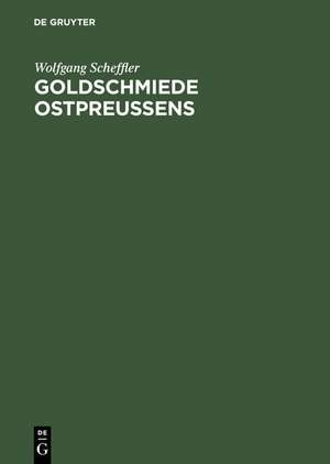 Goldschmiede Ostpreussens – Daten, Werke, Zeichen de Wolfgang Scheffler