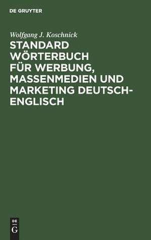 Standard Wörterbuch für Werbung, Massenmedien und Marketing Deutsch-Englisch: Standard Dictionary of Advertising, Mass Media and Marketing German-English de Wolfgang J Koschnick