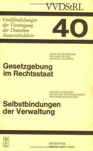 Gesetzgebung im Rechtsstaat. Selbstbindungen der Verwaltung: Berichte und Diskussionen auf der Tagung der Vereinigung der Deutschen Staatsrechtslehrer in Trier vom 30. September - 3. Oktober 1981 de Kurt Eichenberger