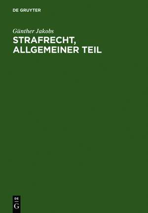 Strafrecht, Allgemeiner Teil: die Grundlagen und die Zurechnungslehre ; Lehrbuch de Günther Jakobs