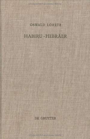 Habiru-Hebräer: Eine sozio-linguistische Studie über die Herkunft des Gentiliziums cibrí vom Appellativum habiru de Oswald Loretz