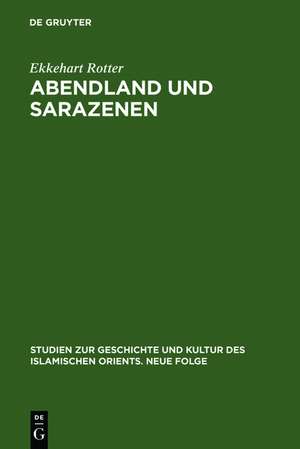 Abendland und Sarazenen: Das okzidentale Araberbild und seine Entstehung im Frühmittelalter de Ekkehart Rotter