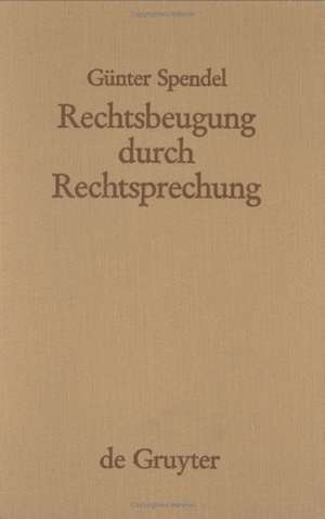 Rechtsbeugung durch Rechtsprechung: Sechs strafrechtliche Studien de Günter Spendel