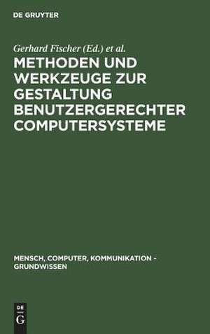 Methoden und Werkzeuge zur Gestaltung benutzergerechter Computersysteme de Gerhard Fischer