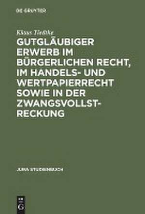 Gutgläubiger Erwerb im bürgerlichen Recht, im Handels- und Wertpapierrecht sowie in der Zwangsvollstreckung de Klaus Tiedtke