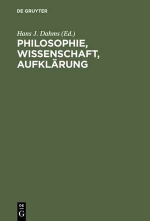 Philosophie, Wissenschaft, Aufklärung: Beiträge zur Geschichte und Wirkung des Wiener Kreises de Hans J. Dahms