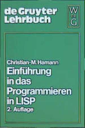 Einführung in das Programmieren in LISP: Mit einem Anhang LISP-Dialekte für Personal Computer de Christian M. Hamann