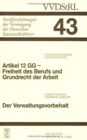 Artikel 12 GG - Freiheit des Berufs und Grundrecht der Arbeit. Der Verwaltungsvorbehalt: Berichte und Diskussionen auf der Tagung der Vereinigung der Deutschen Staatsrechtslehrer in Göttingen vom 3. bis 6. Oktober 1984 de Hans-Peter Schneider