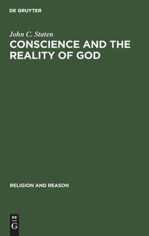 Conscience and the Reality of God: An Essay on the Experiential Foundations of Religious Knowledge de John C. Staten