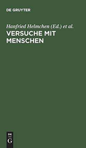 Versuche mit Menschen: In Medizin, Humanwissenschaft und Politik de Hanfried Helmchen