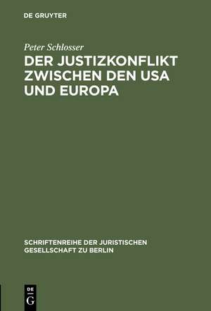 Der Justizkonflikt zwischen den USA und Europa: Erweiterte Fassung eines Vortrags gehalten vor der Juristischen Gesellschaft zu Berlin am 10. Juli 1985 (English Summary) de Peter Schlosser