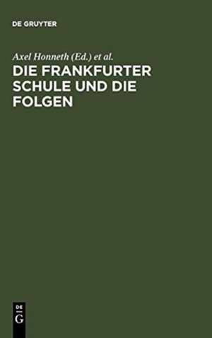 Die Frankfurter Schule und die Folgen: Referate eines Symposiums der Alexander von Humboldt-Stiftung vom 10.-15.12.1984 in Ludwigsburg de Axel Honneth