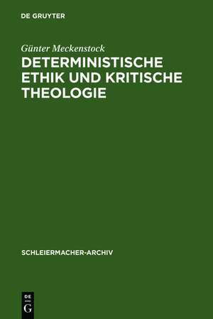 Deterministische Ethik und kritische Theologie: Die Auseinandersetzung des frühen Schleiermacher mit Kant und Spinoza 1789-1794 de Günter Meckenstock