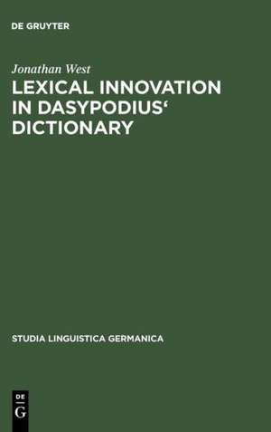 Lexical Innovation in Dasypodius' Dictionary: A Contribution to the Study of the Development of the Early Modern German Lexicon Based on Petrus Dasypodius' Dictionarium Latinogermanicum, Strassburg 1536 de Jonathan West