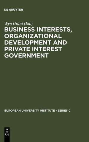 Business Interests, Organizational Development and Private Interest Government: An international comparative study of the food processing industry de Wyn Grant