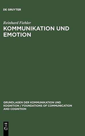 Kommunikation und Emotion: Theoretische und empirische Untersuchungen zur Rolle von Emotionen in der verbalen Interaktion de Reinhard Fiehler