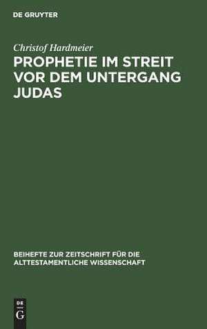 Prophetie im Streit vor dem Untergang Judas: Erzählkommunikative Studien zur Entstehungssituation der Jesaja- und Jeremiaerzählungen in II Reg 18-20 und Jer 37-40 de Christof Hardmeier