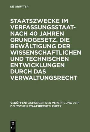 Staatszwecke im Verfassungsstaat - nach 40 Jahren Grundgesetz. Die Bewältigung der wissenschaftlichen und technischen Entwicklungen durch das Verwaltungsrecht: Berichte und Diskussionen auf der Tagung der Vereinigung der Deutschen Staatsrechtslehrer in Hannover vom 4. bis 7. Oktober 1989 de Heinz-Christoph Link