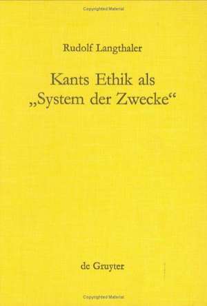 Kants Ethik als System der Zwecke: Perspektiven einer modifizierten Idee der "moralischen Teleologie" und Ethikotheologie de Rudolf Langthaler