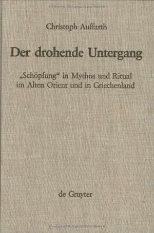 Der drohende Untergang: "Schöpfung" in Mythos und Ritual im Alten Orient und in Griechenland am Beispiel der Odyssee und des Ezechielbuches de Christoph Auffarth