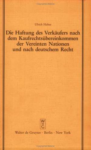 Die Haftung des Verkäufers nach dem Kaufrechtsübereinkommen der Vereinten Nationen und nach deutschem Recht: Vortrag gehalten vor der Juristischen Gesellschaft zu Berlin am 16. Mai 1990 de Ulrich Huber