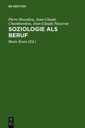 Soziologie als Beruf: Wissenschaftstheoretische Voraussetzung soziologischer Erkenntnisse de Pierre Bourdieu