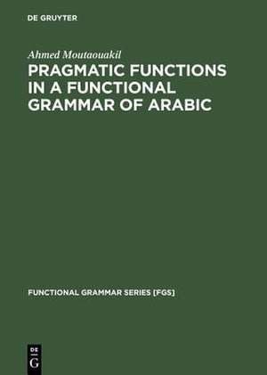 Pragmatic Functions in a Functional Grammar of Arabic de Ahmed Moutaouakil