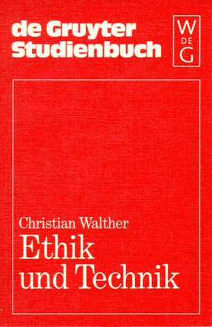 Ethik und Technik: Grundfragen. Meinungen. Kontroversen de Christian Walther