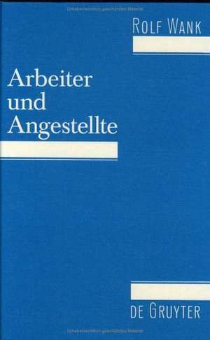 Arbeiter und Angestellte: Zur Unterscheidung im Arbeits- und Sozialversicherungsrecht de Rolf Wank