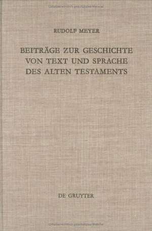 Beiträge zur Geschichte von Text und Sprache des Alten Testaments: Gesammelte Aufsätze de Rudolf Meyer