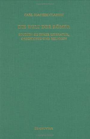 Die Welt der Römer: Studien zu ihrer Literatur, Geschichte und Religion de Carl Joachim Classen