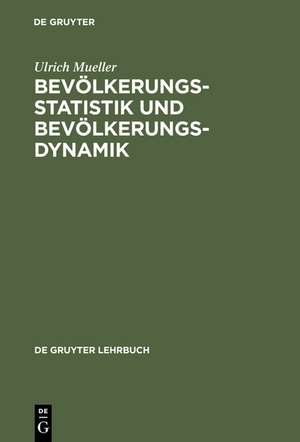 Bevölkerungsstatistik und Bevölkerungsdynamik: Methoden und Modelle der Demographie für Wirtschafts-, Sozial-, Biowissenschaftler und Mediziner de Ulrich Mueller