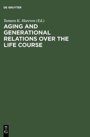 Aging and Generational Relations over the Life Course: A Historical and Cross-Cultural Perspective de Tamara K. Hareven