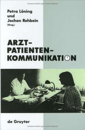 Arzt-Patienten-Kommunikation: Analysen zu interdisziplinären Problemen des medizinischen Diskurses de Petra Löning