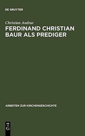 Ferdinand Christian Baur als Prediger: Exemplarische Interpretationen zu seinem handschriftlichen Predigtnachlaß de Christian Andrae