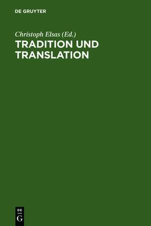 Tradition und Translation: Zum Problem der interkulturellen Übersetzbarkeit religiöser Phänomene. Festschrift für Carsten Colpe zum 65. Geburtstag de Christoph Elsas