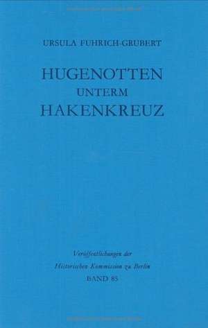 Hugenotten unterm Hakenkreuz: Studien zur Geschichte der Französischen Kirche zu Berlin 1933-1945 de Ursula Fuhrich-Grubert