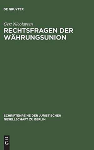 Rechtsfragen der Währungsunion: Erweiterte Fassung eines Vortrags gehalten vor der Juristischen Gesellschaft zu Berlin am 17. Februar 1993 de Gert Nicolaysen